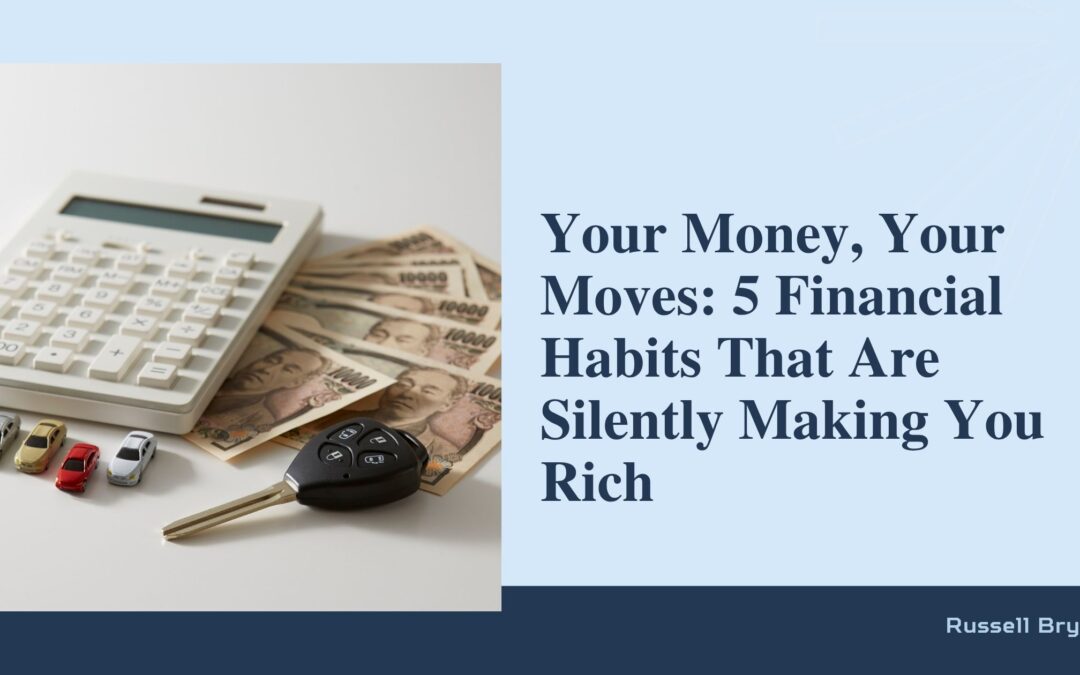 Your Money, Your Moves: 5 Financial Habits That Are Silently Making You Rich